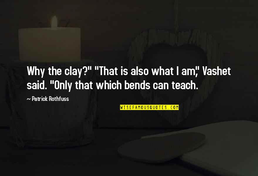 Vashet Quotes By Patrick Rothfuss: Why the clay?" "That is also what I