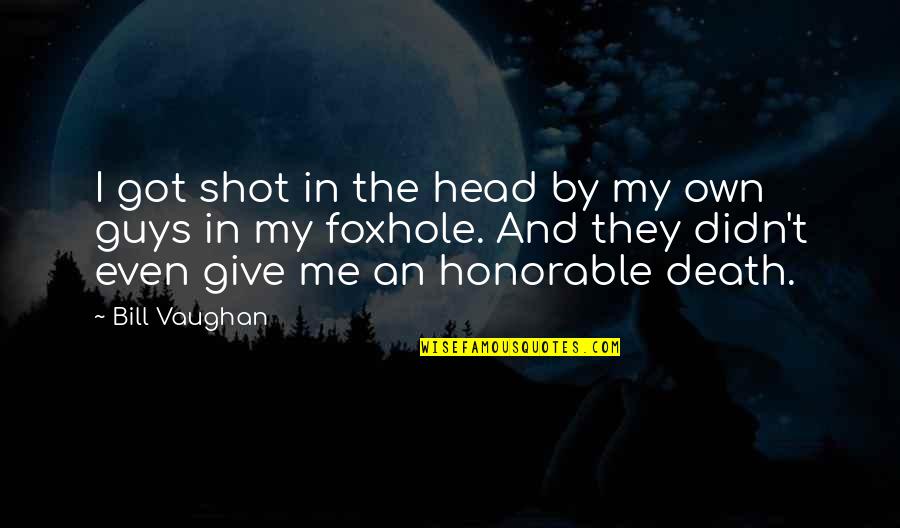 Vasheto Quotes By Bill Vaughan: I got shot in the head by my