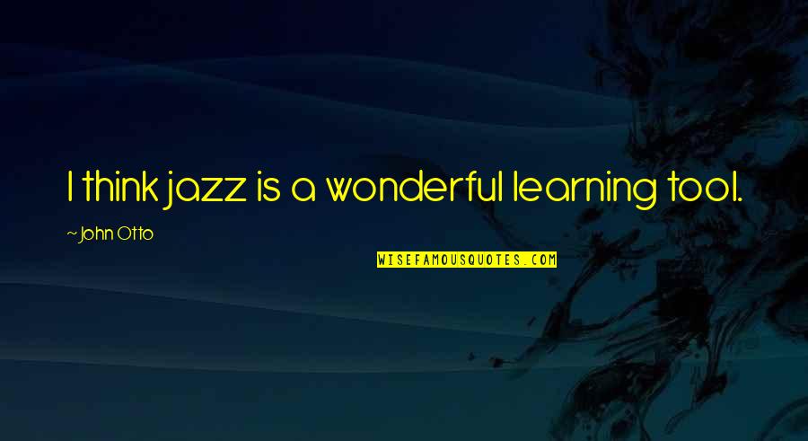 Vashi Pin Quotes By John Otto: I think jazz is a wonderful learning tool.