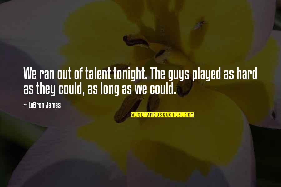 Vashi Pin Quotes By LeBron James: We ran out of talent tonight. The guys