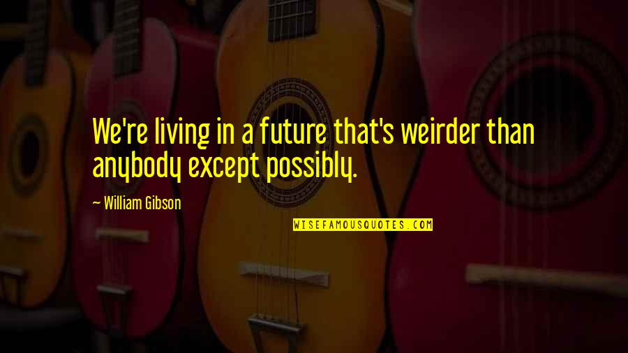 Vashi Pin Quotes By William Gibson: We're living in a future that's weirder than