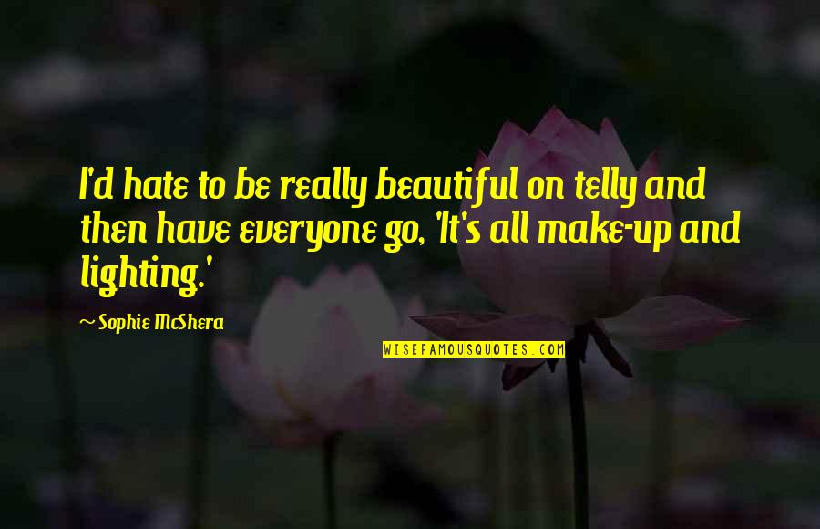 Vashishtha Narayan Singh Quotes By Sophie McShera: I'd hate to be really beautiful on telly Vashishtha Narayan Singh Quotes By Sophie McShera: I'd hate to be really beautiful on telly