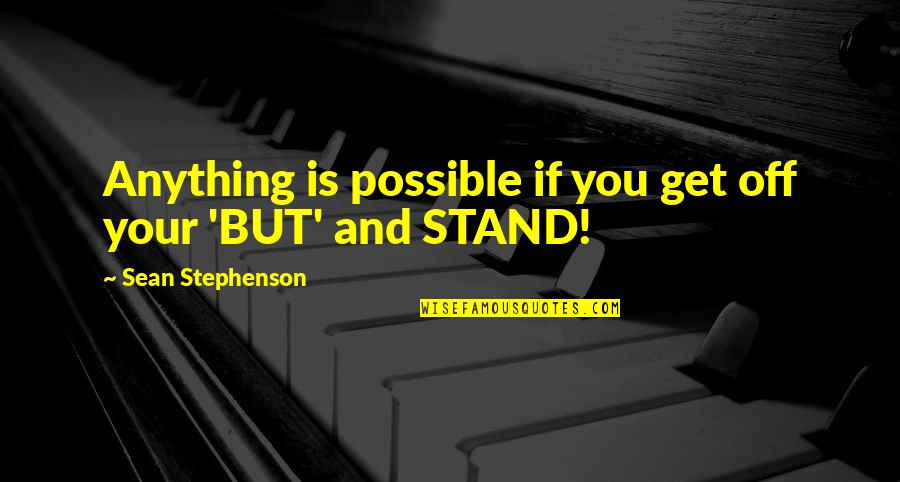 Vashishtha Quotes By Sean Stephenson: Anything is possible if you get off your