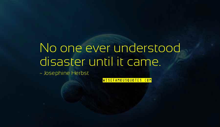 Vashtar Quotes By Josephine Herbst: No one ever understood disaster until it came.