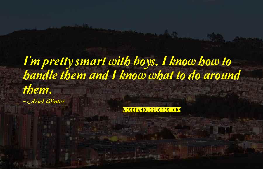 Vashty Christopher Quotes By Ariel Winter: I'm pretty smart with boys. I know how