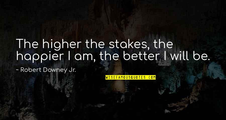 Vashty Christopher Quotes By Robert Downey Jr.: The higher the stakes, the happier I am,