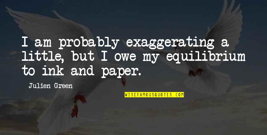 Vasia Konti Quotes By Julien Green: I am probably exaggerating a little, but I