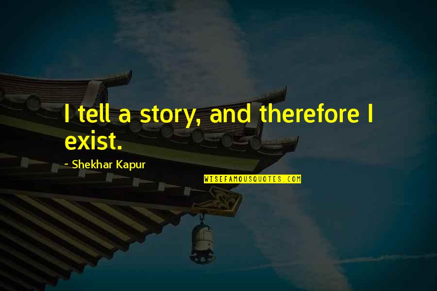 Vasia Resort Quotes By Shekhar Kapur: I tell a story, and therefore I exist. Vasia Resort Quotes By Shekhar Kapur: I tell a story, and therefore I exist.