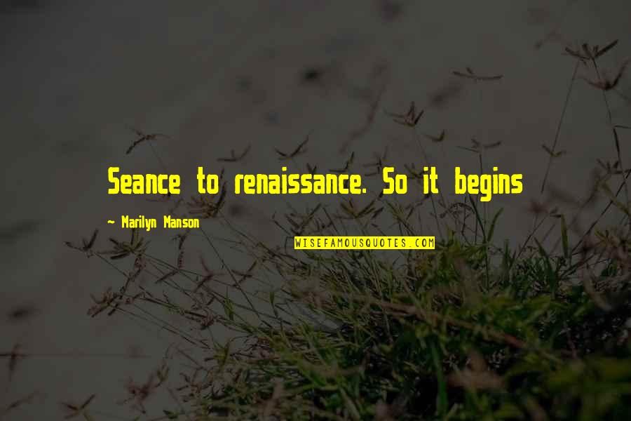 Vasias Alexandrakis Quotes By Marilyn Manson: Seance to renaissance. So it begins Vasias Alexandrakis Quotes By Marilyn Manson: Seance to renaissance. So it begins