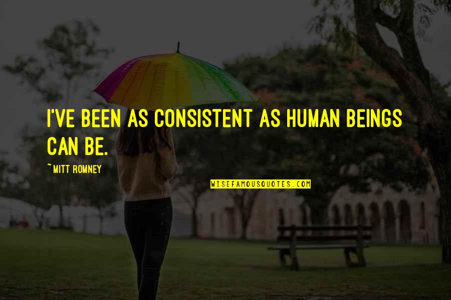 Vasicek Quotes By Mitt Romney: I've been as consistent as human beings can Vasicek Quotes By Mitt Romney: I've been as consistent as human beings can