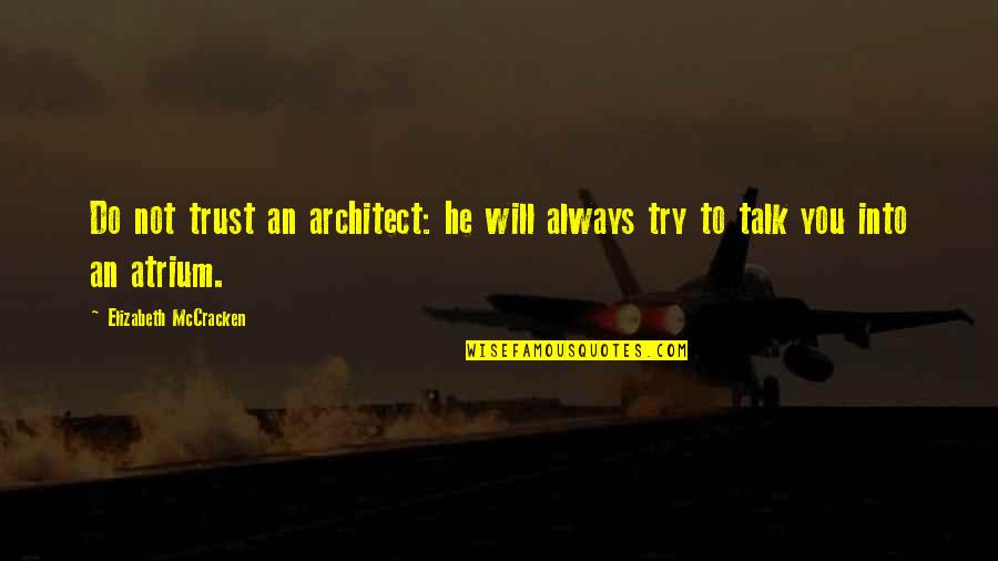 Vasilache Ovidiu Quotes By Elizabeth McCracken: Do not trust an architect: he will always Vasilache Ovidiu Quotes By Elizabeth McCracken: Do not trust an architect: he will always
