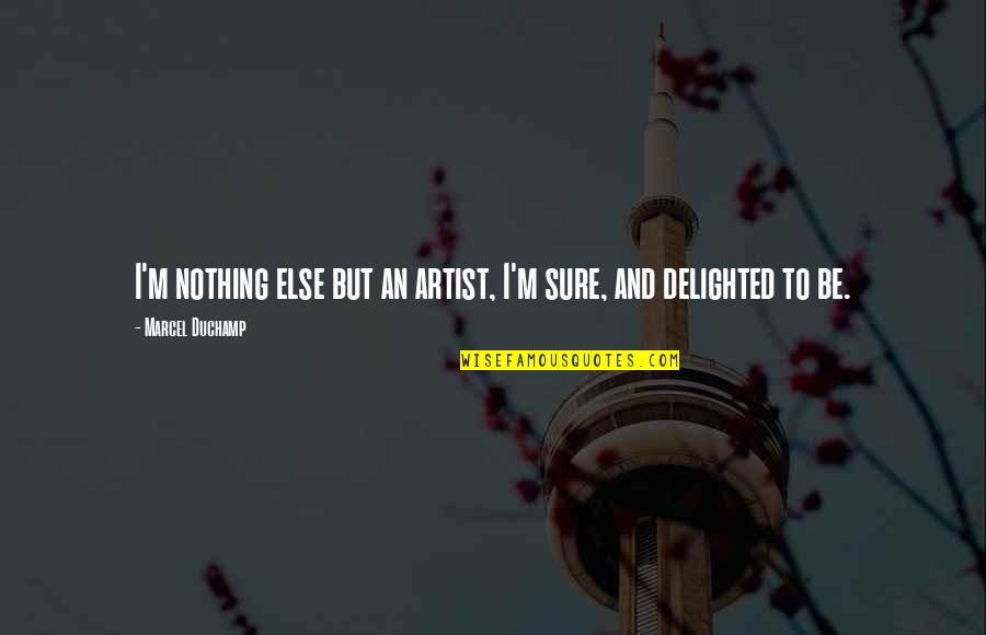 Vasilaki Dimitra Quotes By Marcel Duchamp: I'm nothing else but an artist, I'm sure, Vasilaki Dimitra Quotes By Marcel Duchamp: I'm nothing else but an artist, I'm sure,