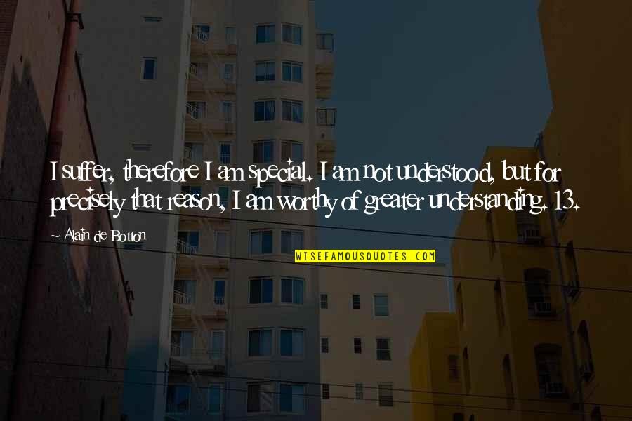 Vasilakis Kailas Quotes By Alain De Botton: I suffer, therefore I am special. I am Vasilakis Kailas Quotes By Alain De Botton: I suffer, therefore I am special. I am
