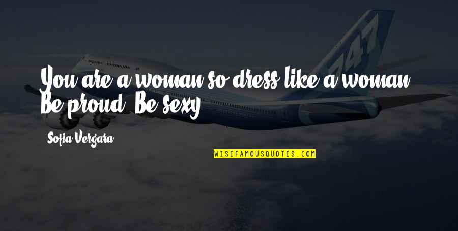 Vasilakis Lancaster Quotes By Sofia Vergara: You are a woman so dress like a Vasilakis Lancaster Quotes By Sofia Vergara: You are a woman so dress like a