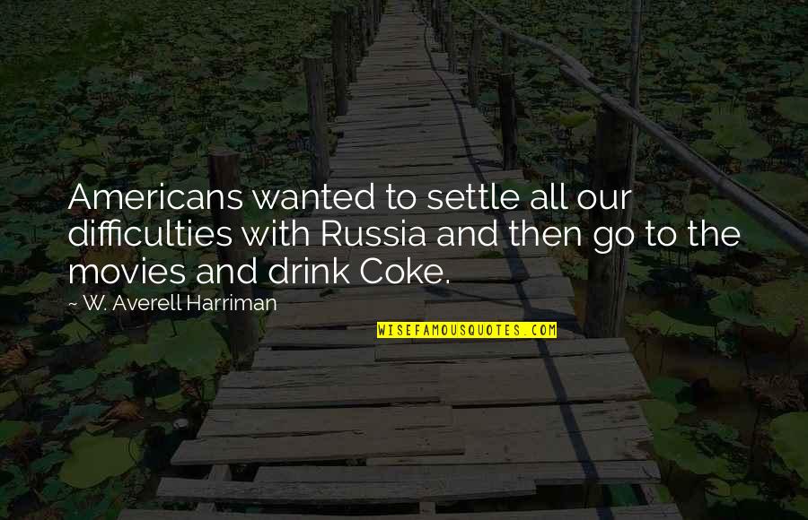 Vasileva Anastasia Quotes By W. Averell Harriman: Americans wanted to settle all our difficulties with