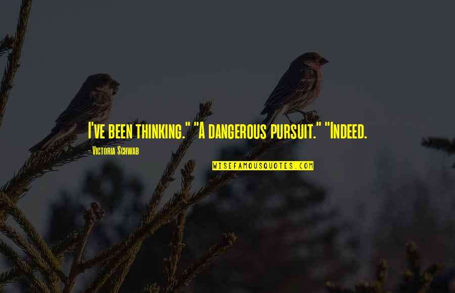 Vasilhas Quotes By Victoria Schwab: I've been thinking." "A dangerous pursuit." "Indeed. Vasilhas Quotes By Victoria Schwab: I've been thinking." "A dangerous pursuit." "Indeed.