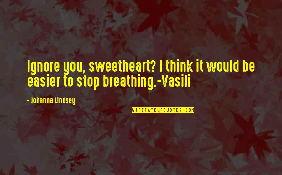 Vasili Quotes By Johanna Lindsey: Ignore you, sweetheart? I think it would be