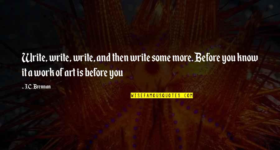 Vasilica Ceterasu Quotes By J.C. Brennan: Write, write, write, and then write some more. Vasilica Ceterasu Quotes By J.C. Brennan: Write, write, write, and then write some more.