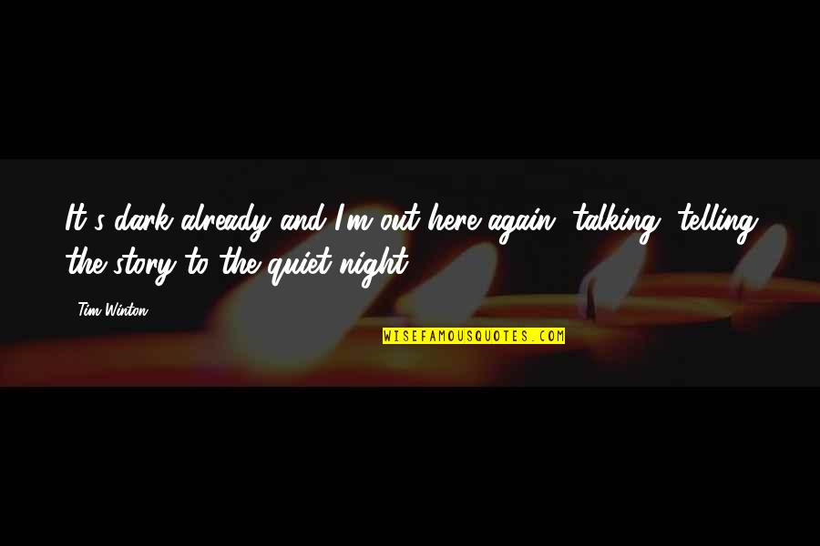 Vasilicos Quotes By Tim Winton: It's dark already and I'm out here again, Vasilicos Quotes By Tim Winton: It's dark already and I'm out here again,