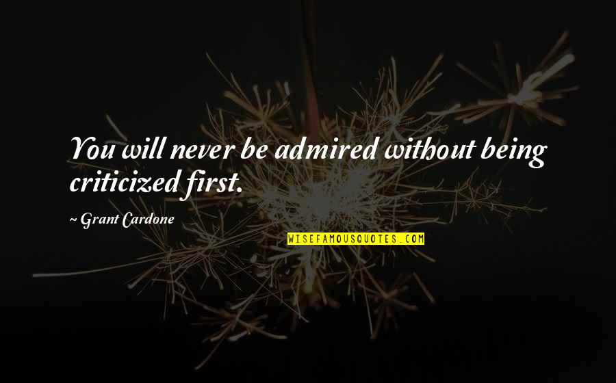 Vasiliev Ivan Quotes By Grant Cardone: You will never be admired without being criticized