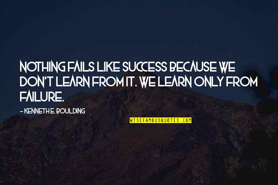 Vasiliev Osipova Quotes By Kenneth E. Boulding: Nothing fails like success because we don't learn Vasiliev Osipova Quotes By Kenneth E. Boulding: Nothing fails like success because we don't learn