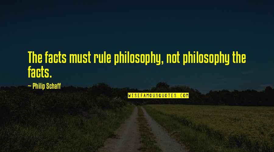 Vasilij Zajcev Quotes By Philip Schaff: The facts must rule philosophy, not philosophy the Vasilij Zajcev Quotes By Philip Schaff: The facts must rule philosophy, not philosophy the