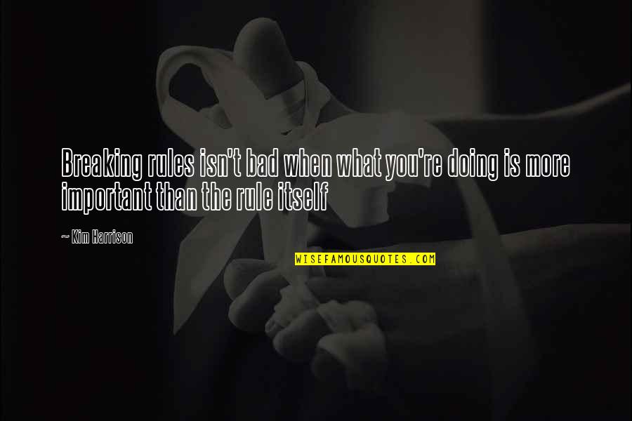 Vasilija Zivanic Quotes By Kim Harrison: Breaking rules isn't bad when what you're doing Vasilija Zivanic Quotes By Kim Harrison: Breaking rules isn't bad when what you're doing