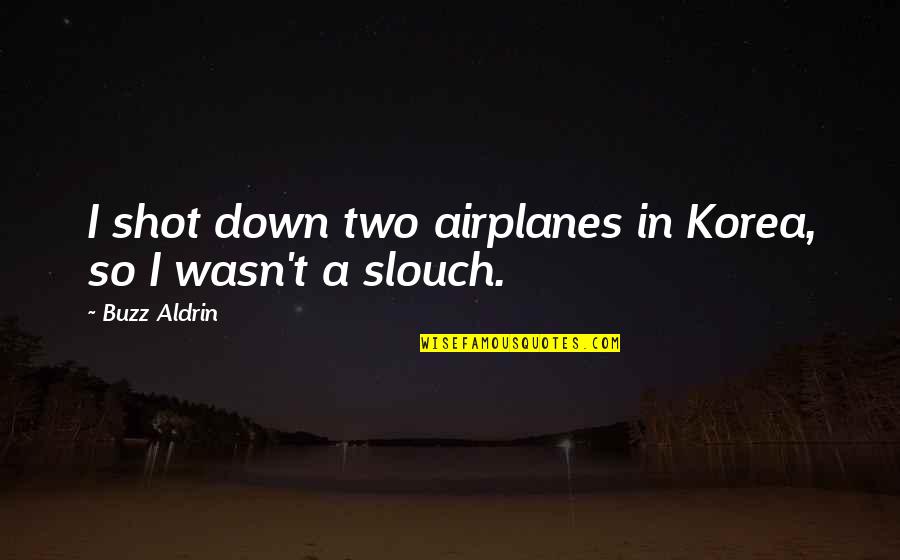 Vasiliki Papadimitriou Quotes By Buzz Aldrin: I shot down two airplanes in Korea, so
