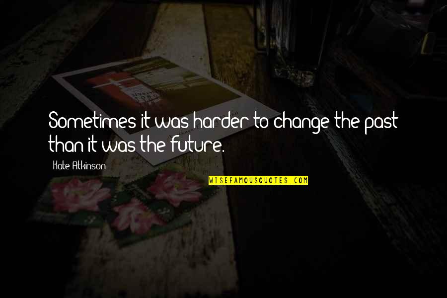 Vasiliki Papadimitriou Quotes By Kate Atkinson: Sometimes it was harder to change the past