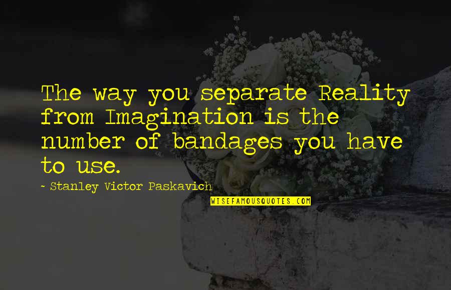 Vasilikos Cyprus Quotes By Stanley Victor Paskavich: The way you separate Reality from Imagination is