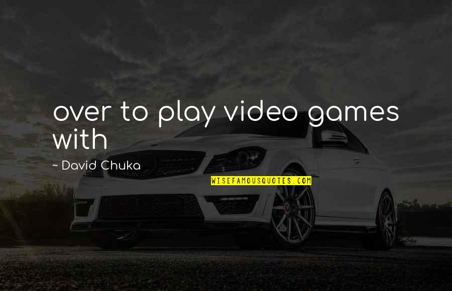 Vasilikos Plant Quotes By David Chuka: over to play video games with
