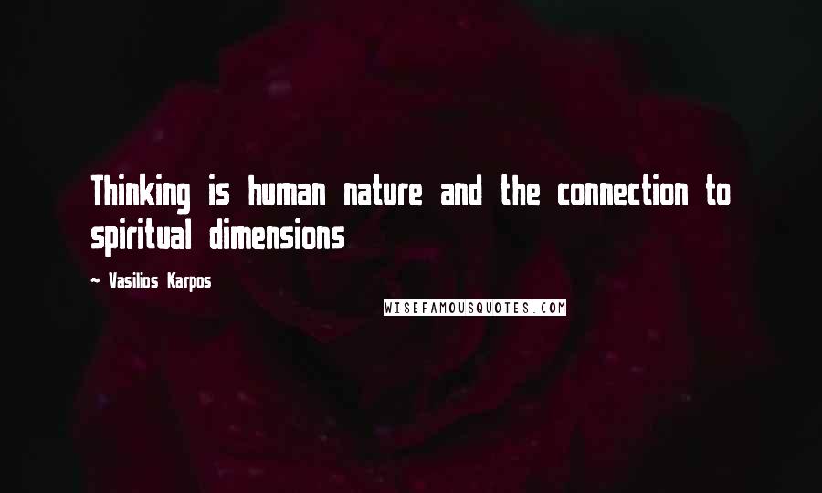 Vasilios Karpos quotes: Thinking is human nature and the connection to spiritual dimensions