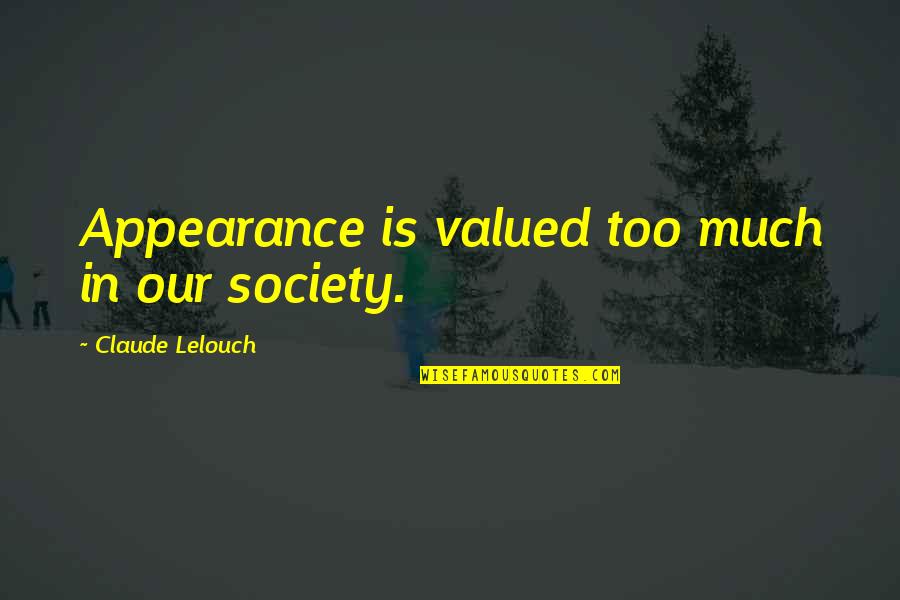 Vasilisa Dragomir Quotes By Claude Lelouch: Appearance is valued too much in our society.