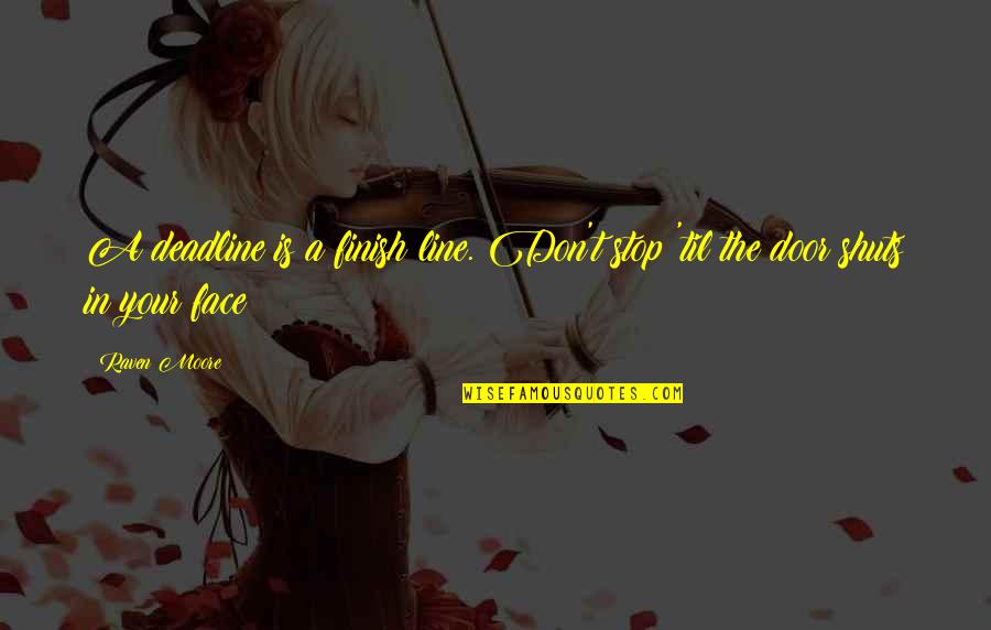 Vasiliu Birlic Quotes By Raven Moore: A deadline is a finish line. Don't stop