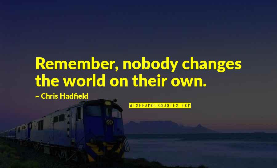 Vasiliy Lanovoy Quotes By Chris Hadfield: Remember, nobody changes the world on their own. Vasiliy Lanovoy Quotes By Chris Hadfield: Remember, nobody changes the world on their own.