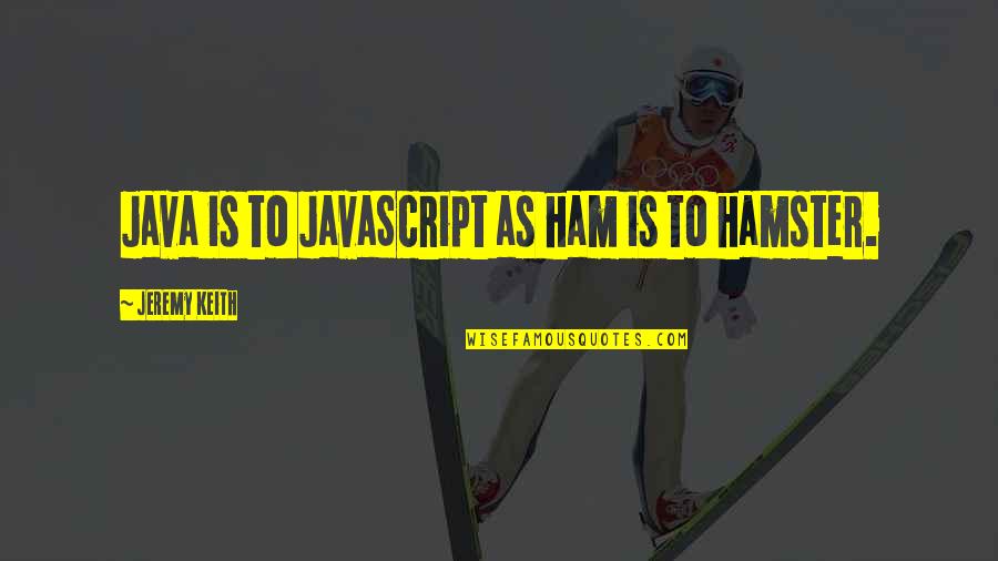 Vasiliy Quotes By Jeremy Keith: Java is to JavaScript as ham is to