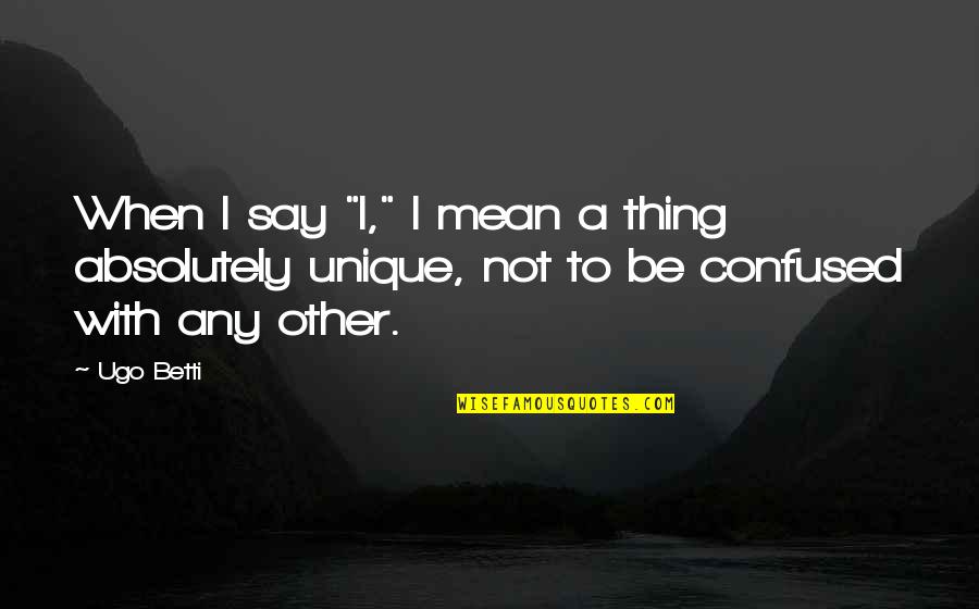 Vasiljevic I Sin Quotes By Ugo Betti: When I say "I," I mean a thing