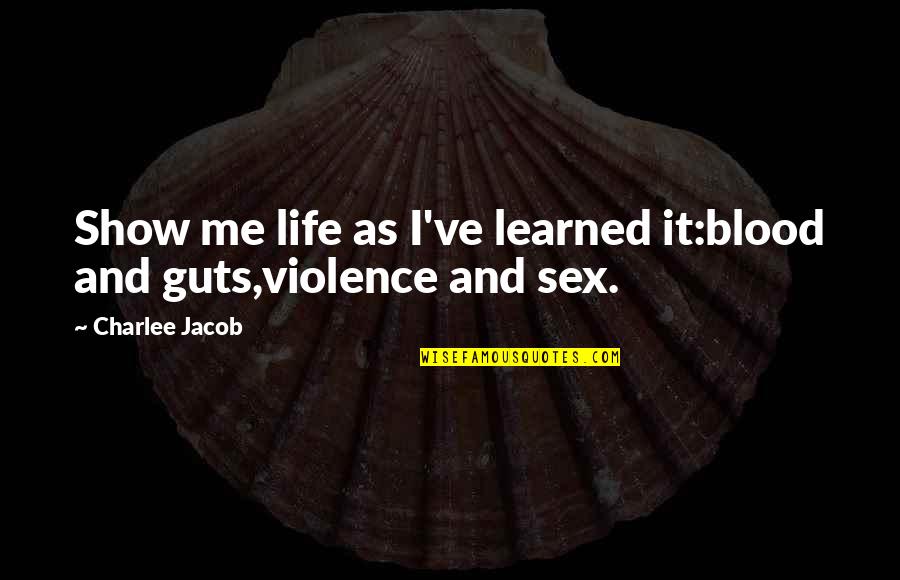 Vasilkov Quotes By Charlee Jacob: Show me life as I've learned it:blood and Vasilkov Quotes By Charlee Jacob: Show me life as I've learned it:blood and
