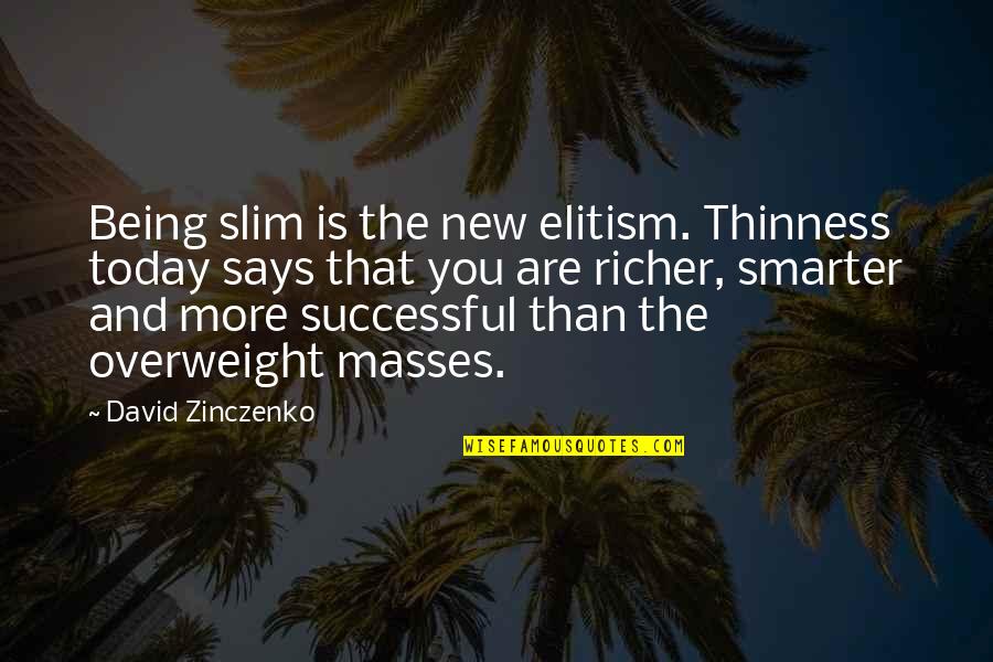 Vasilopoulos Quotes By David Zinczenko: Being slim is the new elitism. Thinness today Vasilopoulos Quotes By David Zinczenko: Being slim is the new elitism. Thinness today