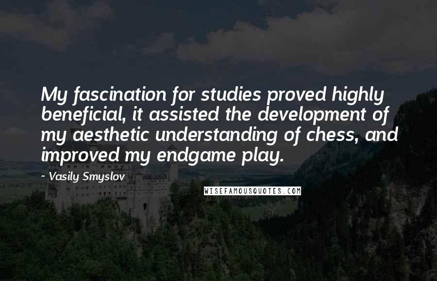 Vasily Smyslov quotes: My fascination for studies proved highly beneficial, it assisted the development of my aesthetic understanding of chess, and improved my endgame play.