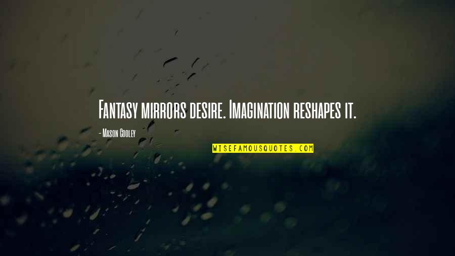 Vasilyev Konstantin Quotes By Mason Cooley: Fantasy mirrors desire. Imagination reshapes it.