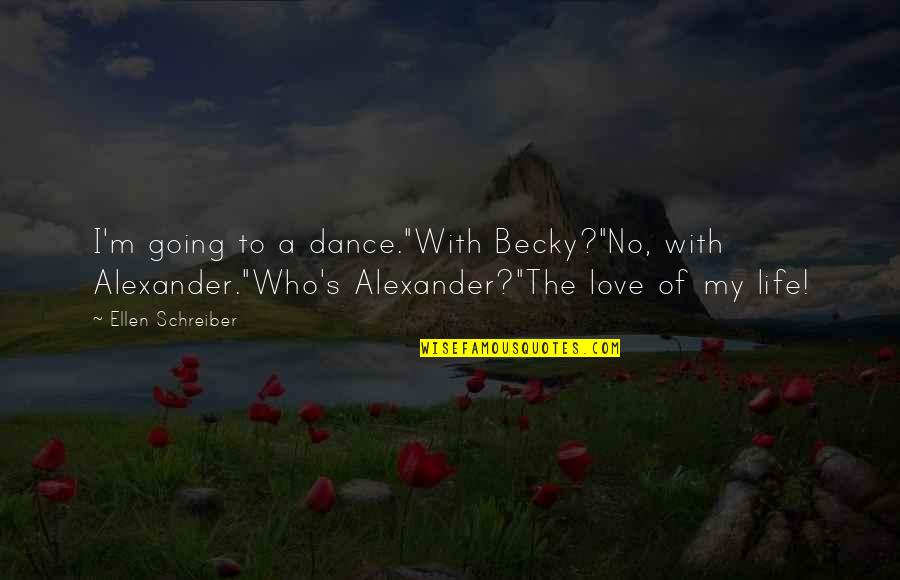 Vasilyevo Quotes By Ellen Schreiber: I'm going to a dance."With Becky?"No, with Alexander."Who's Vasilyevo Quotes By Ellen Schreiber: I'm going to a dance."With Becky?"No, with Alexander."Who's