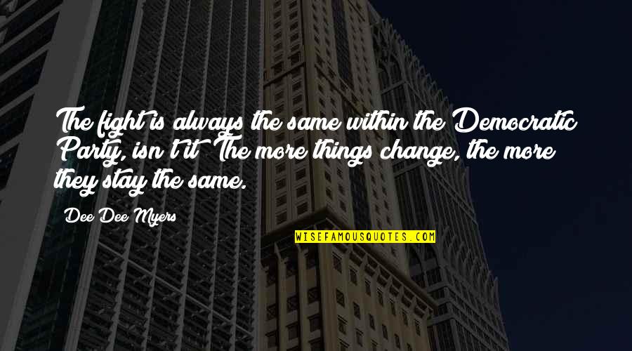 Vasishtha Maha Quotes By Dee Dee Myers: The fight is always the same within the Vasishtha Maha Quotes By Dee Dee Myers: The fight is always the same within the