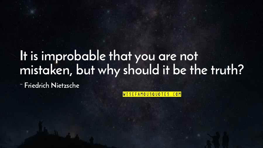 Vasishtha Maha Quotes By Friedrich Nietzsche: It is improbable that you are not mistaken, Vasishtha Maha Quotes By Friedrich Nietzsche: It is improbable that you are not mistaken,