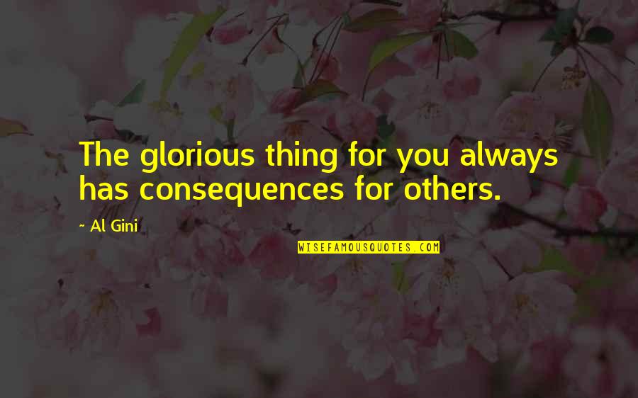 Vaskar Quotes By Al Gini: The glorious thing for you always has consequences