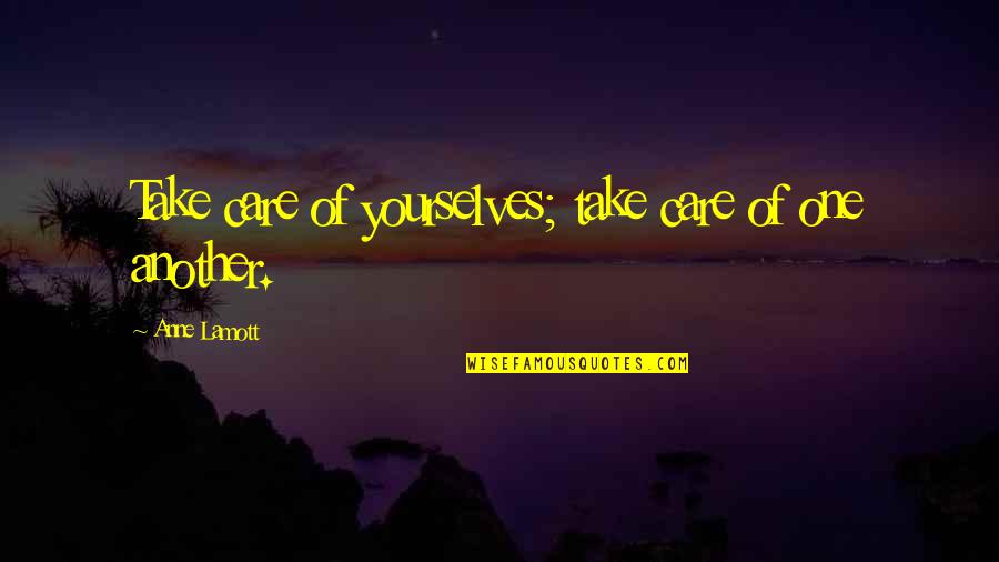Vaskevich Studios Quotes By Anne Lamott: Take care of yourselves; take care of one Vaskevich Studios Quotes By Anne Lamott: Take care of yourselves; take care of one