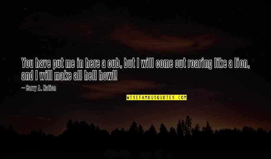 Vasodilation Quotes By Carry A. Nation: You have put me in here a cub, Vasodilation Quotes By Carry A. Nation: You have put me in here a cub,
