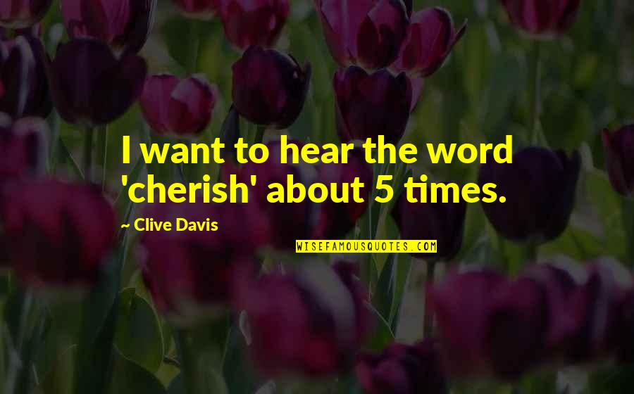 Vasojevici Quotes By Clive Davis: I want to hear the word 'cherish' about Vasojevici Quotes By Clive Davis: I want to hear the word 'cherish' about