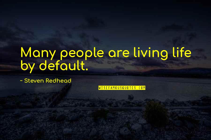 Vasos De Barro Quotes By Steven Redhead: Many people are living life by default.