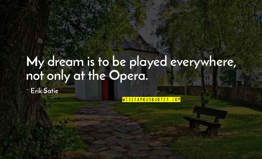 Vasovic Clan Quotes By Erik Satie: My dream is to be played everywhere, not